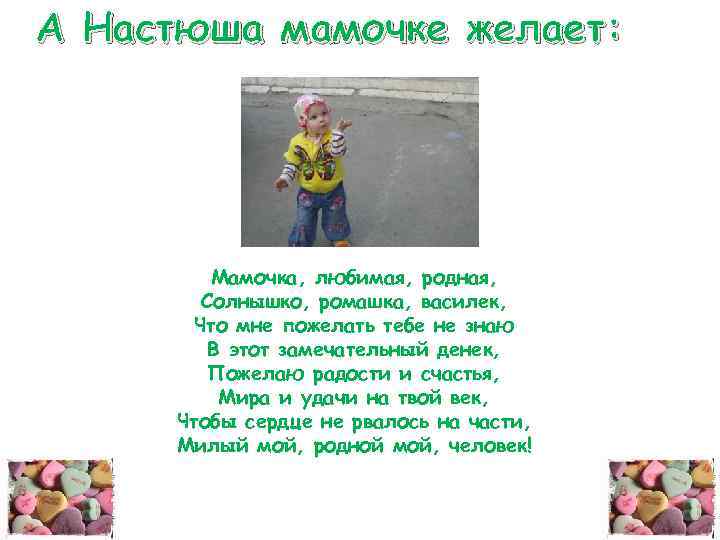 А Настюша мамочке желает: Мамочка, любимая, родная, Солнышко, ромашка, василек, Что мне пожелать тебе