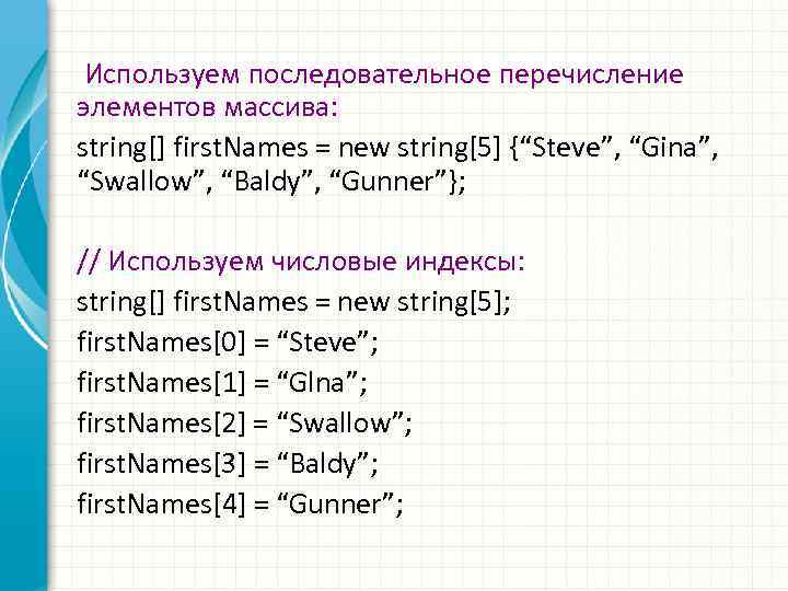 Используем последовательное перечисление элементов массива: string[] first. Names = new string[5] {“Steve”, “Gina”, “Swallow”,