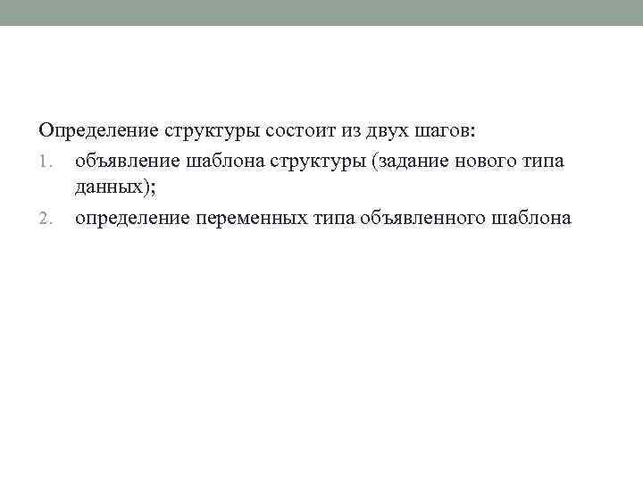 Определение структуры состоит из двух шагов: 1. объявление шаблона структуры (задание нового типа данных);