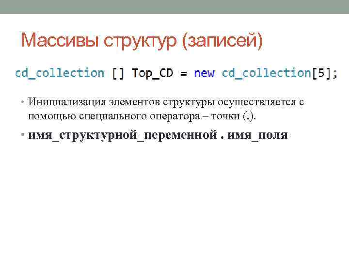 Массивы структур (записей) • Инициализация элементов структуры осуществляется с помощью специального оператора – точки