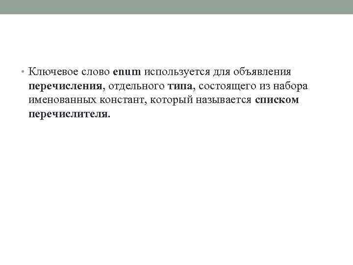  • Ключевое слово enum используется для объявления перечисления, отдельного типа, состоящего из набора