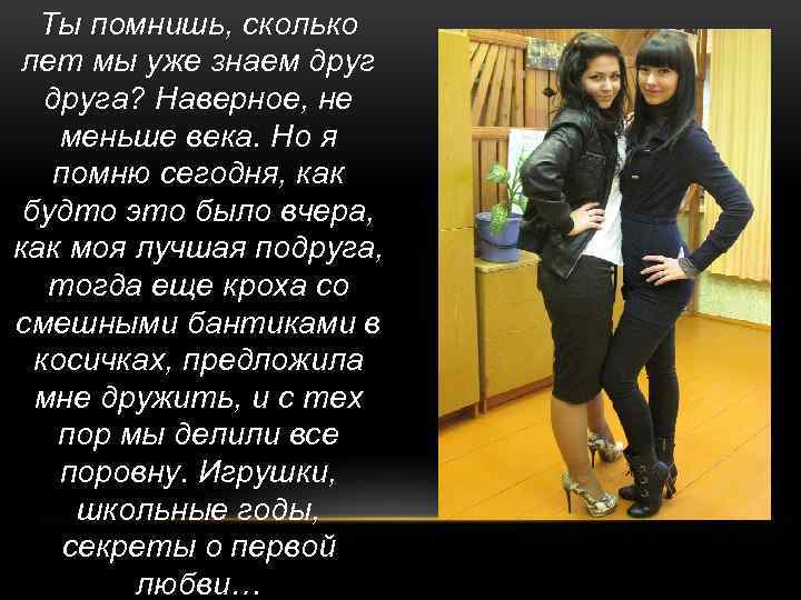 Ты помнишь, сколько лет мы уже знаем друга? Наверное, не меньше века. Но я