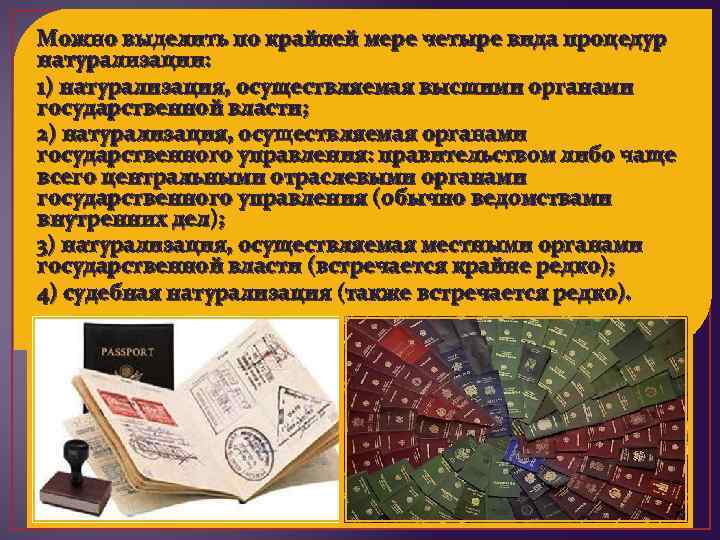 Можно выделить по крайней мере четыре вида процедур натурализации: 1) натурализация, осуществляемая высшими органами