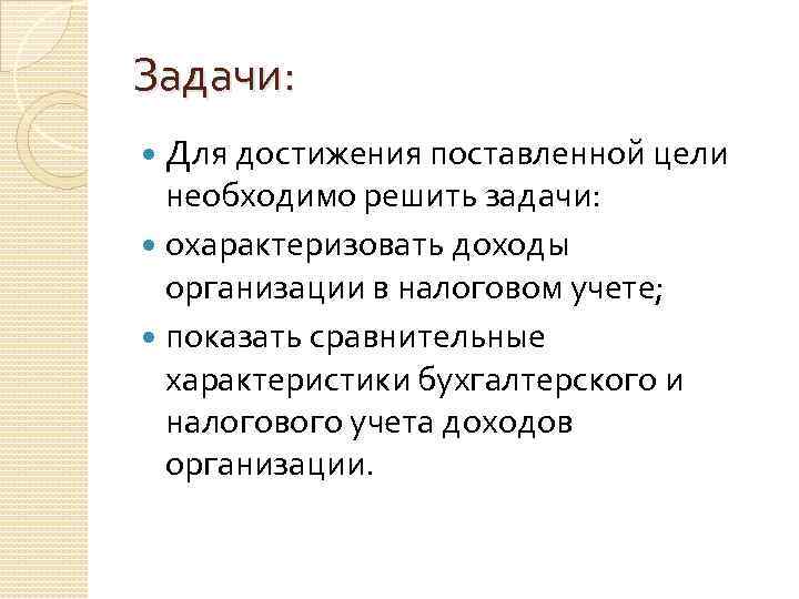 Задачи: Для достижения поставленной цели необходимо решить задачи: охарактеризовать доходы организации в налоговом учете;