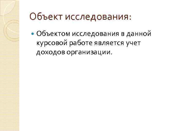 Объект исследования: Объектом исследования в данной курсовой работе является учет доходов организации. 