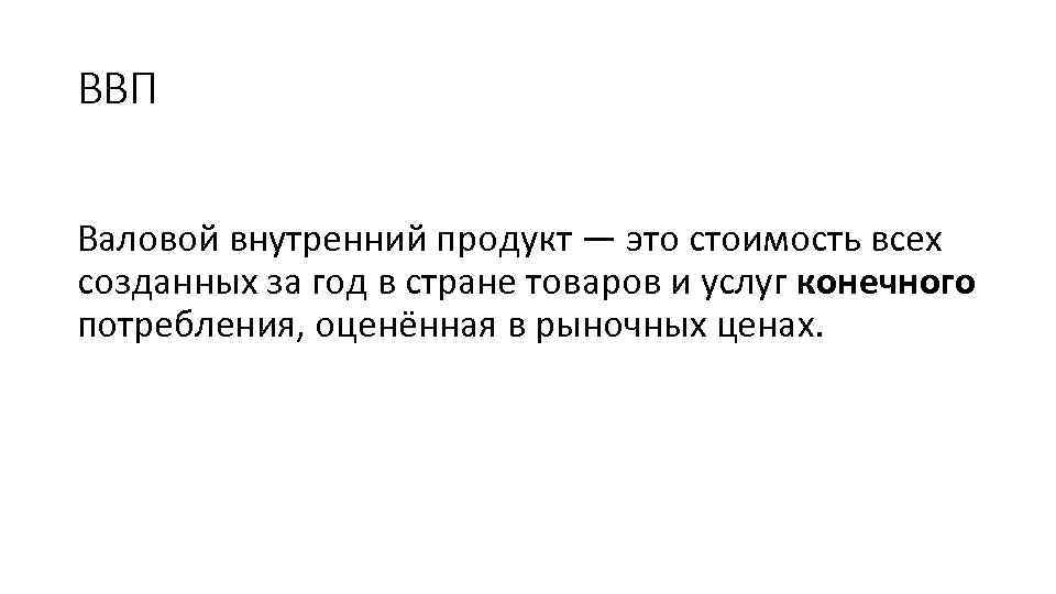 ВВП Валовой внутренний продукт — это стоимость всех созданных за год в стране товаров