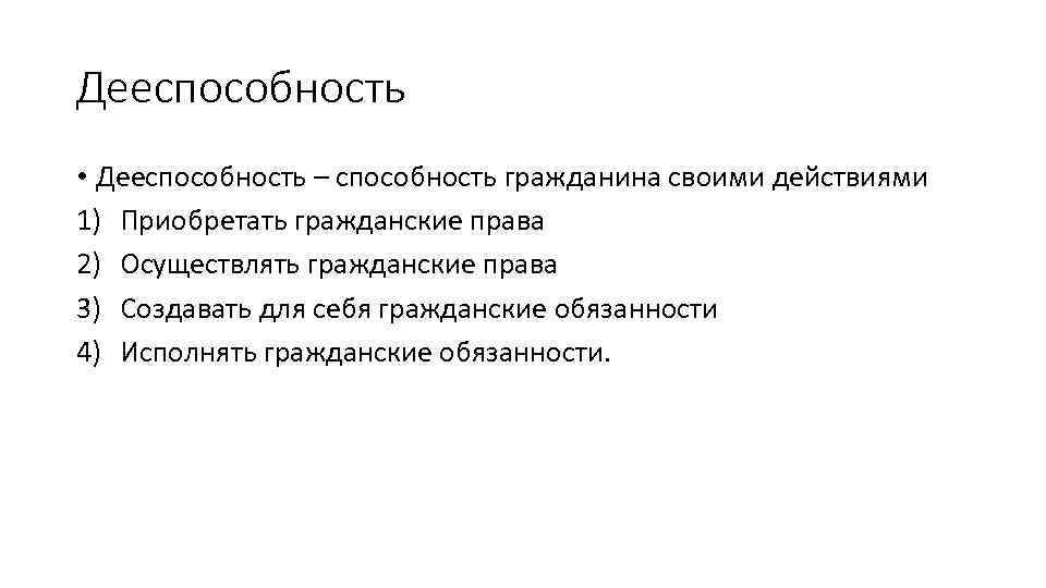 Дееспособность • Дееспособность – способность гражданина своими действиями 1) Приобретать гражданские права 2) Осуществлять