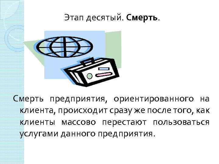 Этап десятый. Смерть предприятия, ориентированного на клиента, происходит сразу же после того, как клиенты