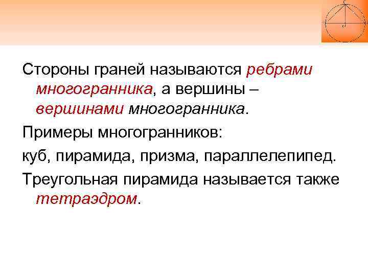 Стороны граней называются ребрами многогранника, а вершины – вершинами многогранника. Примеры многогранников: куб, пирамида,