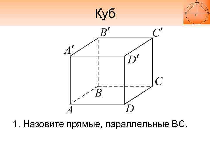 Куб 1. Назовите прямые, параллельные ВС. 