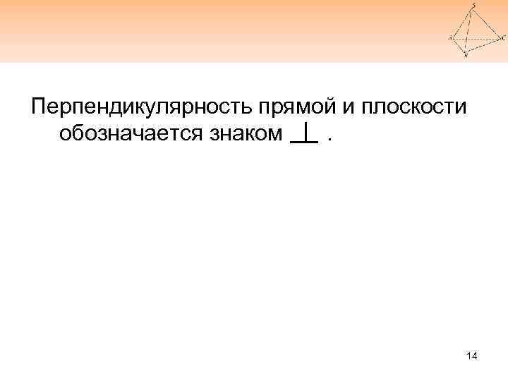 Перпендикулярность прямой и плоскости обозначается знаком. 14 