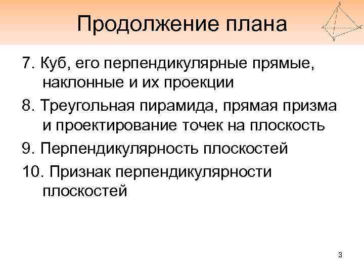 Продолжение плана 7. Куб, его перпендикулярные прямые, наклонные и их проекции 8. Треугольная пирамида,