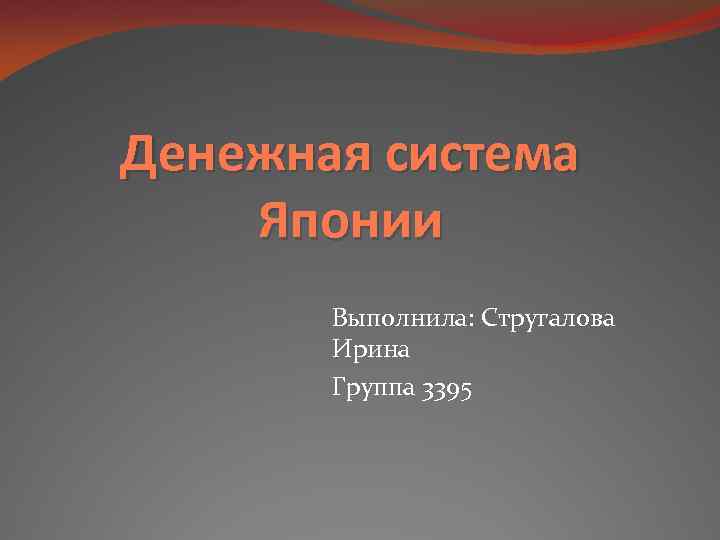 Денежная система Японии Выполнила: Стругалова Ирина Группа 3395 