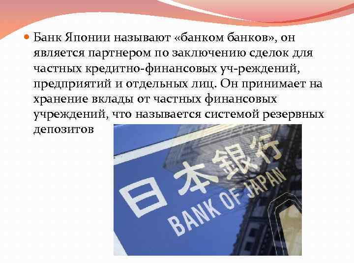  Банк Японии называют «банком банков» , он является партнером по заключению сделок для