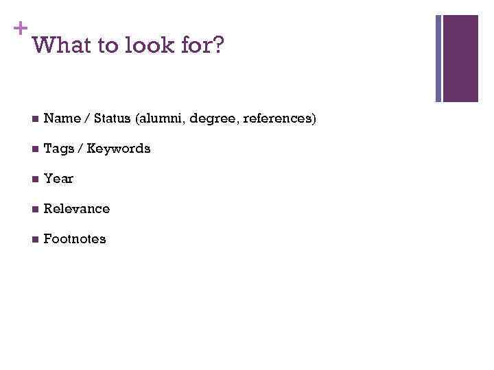 + What to look for? n Name / Status (alumni, degree, references) n Tags