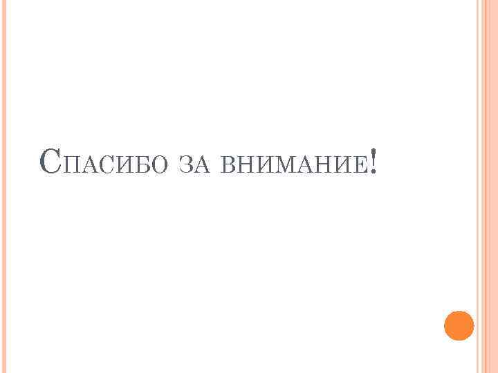 СПАСИБО ЗА ВНИМАНИЕ! 