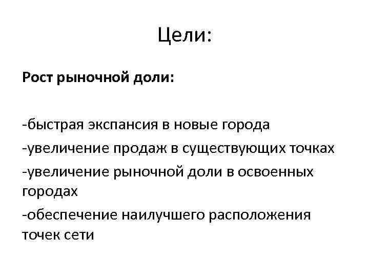 Цели: Рост рыночной доли: -быстрая экспансия в новые города -увеличение продаж в существующих точках