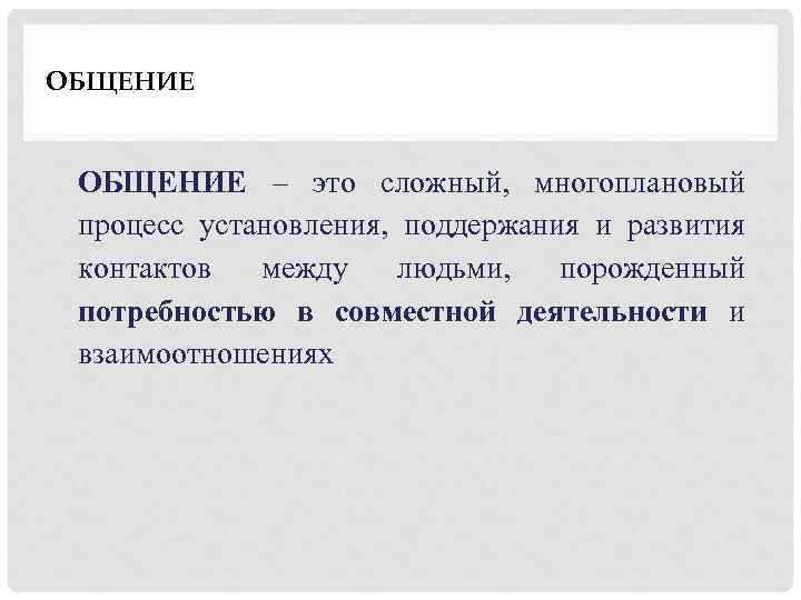 ОБЩЕНИЕ – это сложный, многоплановый процесс установления, поддержания и развития контактов между людьми, порожденный