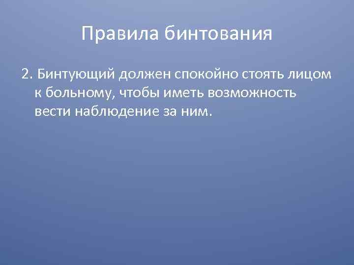 Правила бинтования 2. Бинтующий должен спокойно стоять лицом к больному, чтобы иметь возможность вести