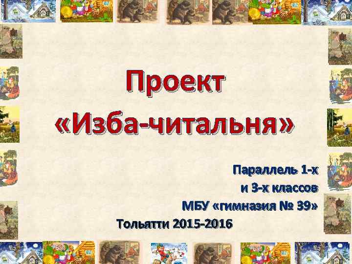 Проект «Изба-читальня» Параллель 1 -х и 3 -х классов МБУ «гимназия № 39» Тольятти