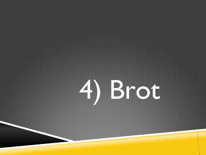 4) Brot 