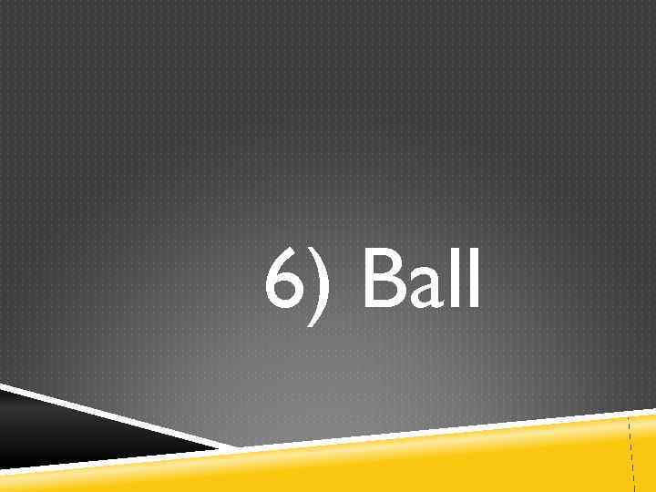 6) Ball 
