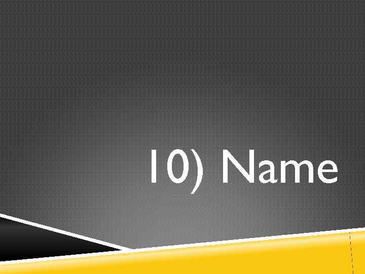 10) Name 