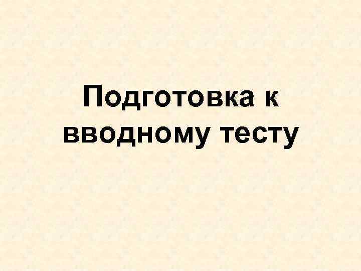 Подготовка к вводному тесту 