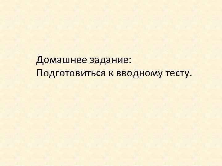 Домашнее задание: Подготовиться к вводному тесту. 