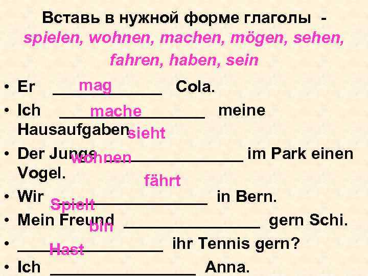 Вставь в нужной форме глаголы - spielen, wohnen, machen, mögen, sehen, fahren, haben, sein