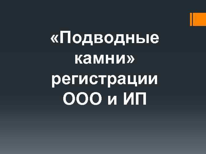  «Подводные камни» регистрации ООО и ИП 