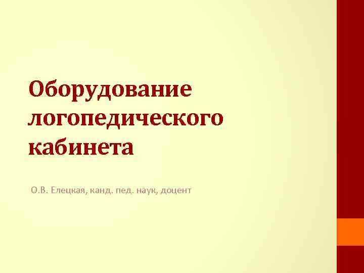 Оборудование логопедического кабинета О. В. Елецкая, канд. пед. наук, доцент 