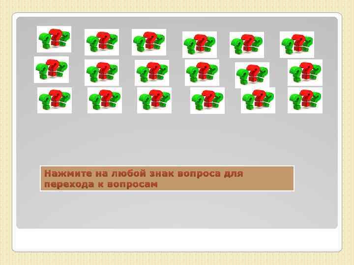 Нажмите на любой знак вопроса для перехода к вопросам 