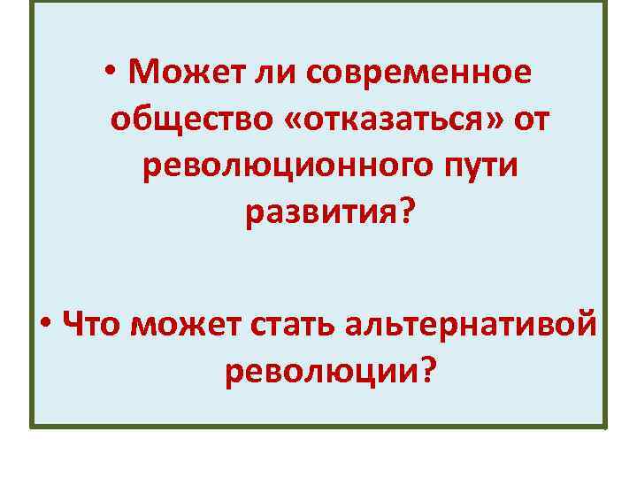  • Может ли современное общество «отказаться» от революционного пути развития? • Что может