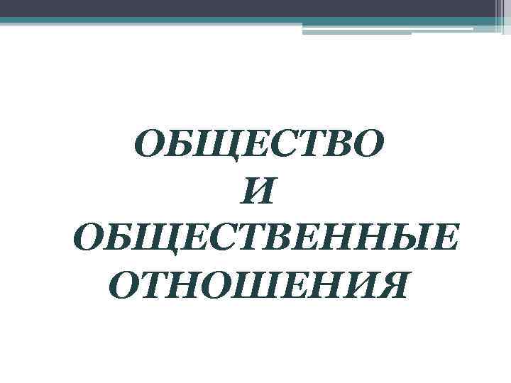 ОБЩЕСТВО И ОБЩЕСТВЕННЫЕ ОТНОШЕНИЯ 