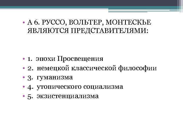  • А 6. РУССО, ВОЛЬТЕР, МОНТЕСКЬЕ ЯВЛЯЮТСЯ ПРЕДСТАВИТЕЛЯМИ: • • • 1. 2.