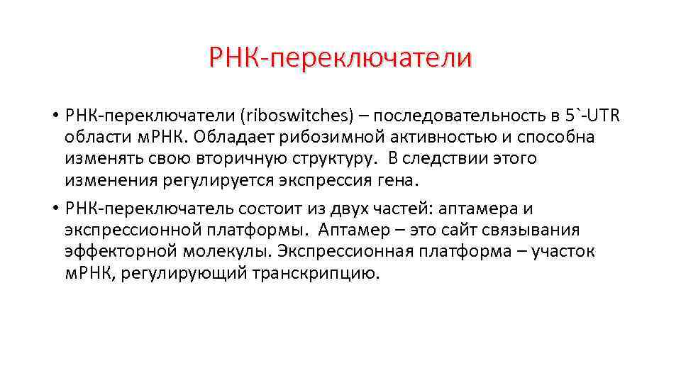 РНК-переключатели • РНК-переключатели (riboswitches) – последовательность в 5`-UTR области м. РНК. Обладает рибозимной активностью