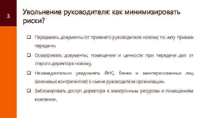 3 Увольнение руководителя: как минимизировать риски? q Передавать документы от прежнего руководителя новому по