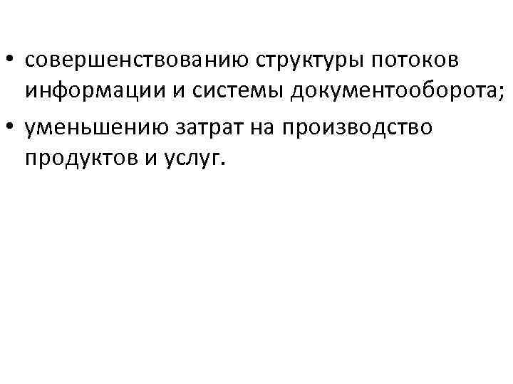  • совершенствованию структуры потоков информации и системы документооборота; • уменьшению затрат на производство