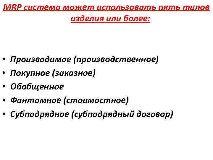 MRP система может использовать пять типов изделия или более: • • • Производимое (производственное)