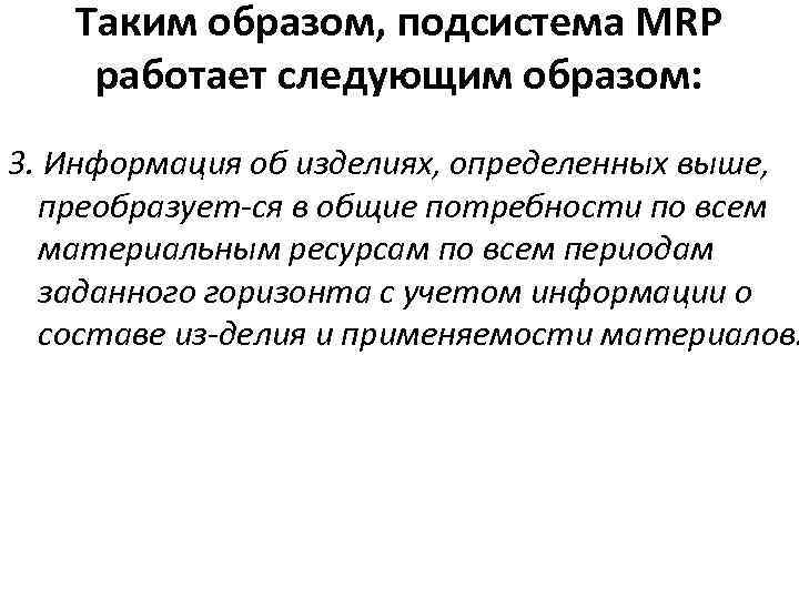 Таким образом, подсистема MRP работает следующим образом: 3. Информация об изделиях, определенных выше, преобразует