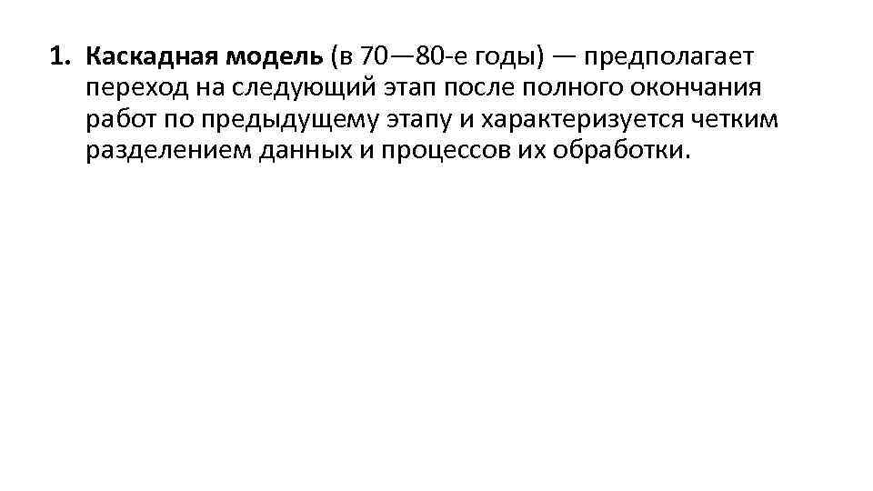 1. Каскадная модель (в 70— 80 е годы) — предполагает переход на следующий этап