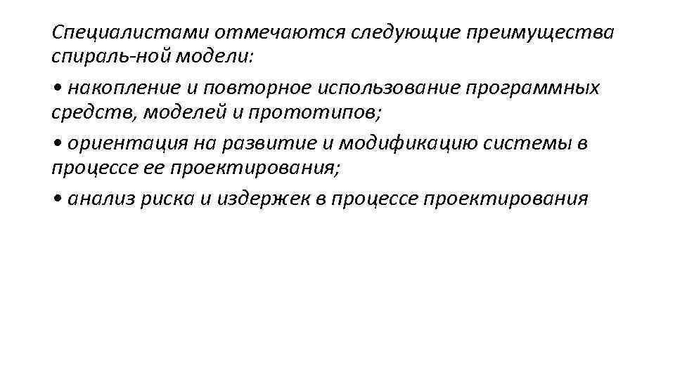 Специалистами отмечаются следующие преимущества спираль ной модели: • накопление и повторное использование программных средств,