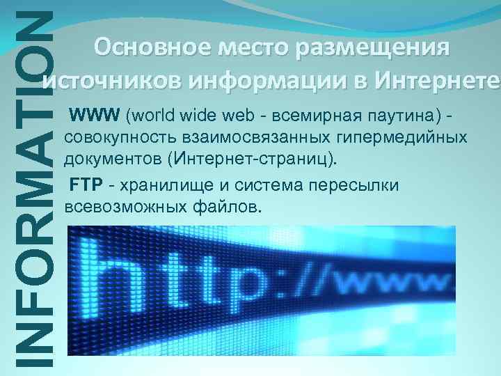 INFORMATION Основное место размещения источников информации в Интернете WWW (world wide web - всемирная