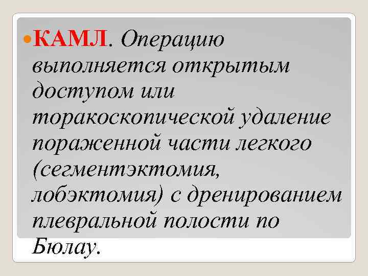  КАМЛ. Операцию выполняется открытым доступом или торакоскопической удаление пораженной части легкого (сегментэктомия, лобэктомия)