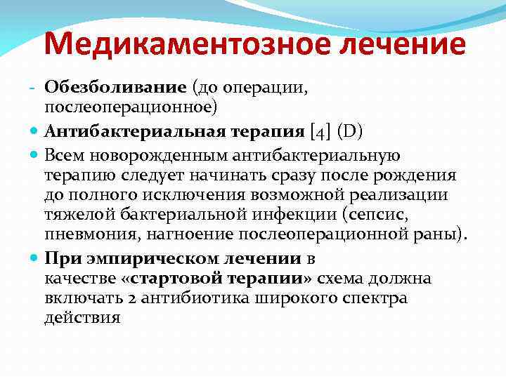 Медикаментозное лечение - Обезболивание (до операции, послеоперационное) Антибактериальная терапия [4] (D) Всем новорожденным антибактериальную