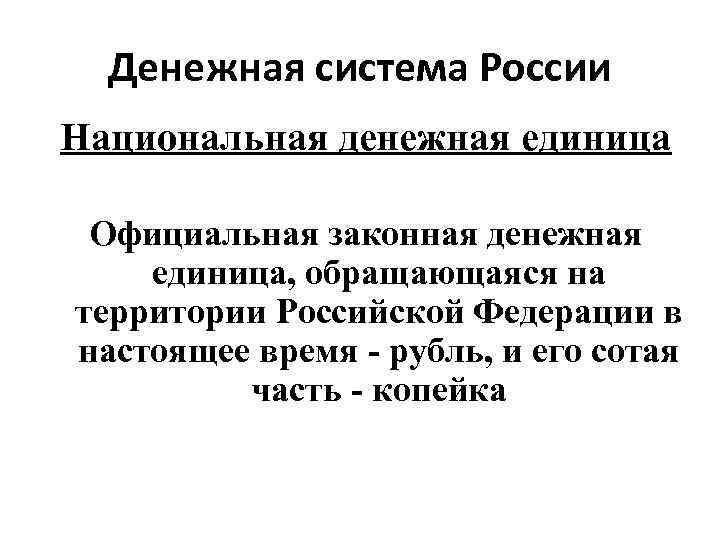 Денежная система России Национальная денежная единица Официальная законная денежная единица, обращающаяся на территории Российской