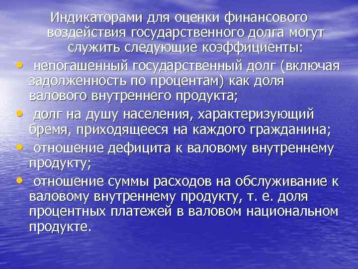  • • Индикаторами для оценки финансового воздействия государственного долга могут служить следующие коэффициенты: