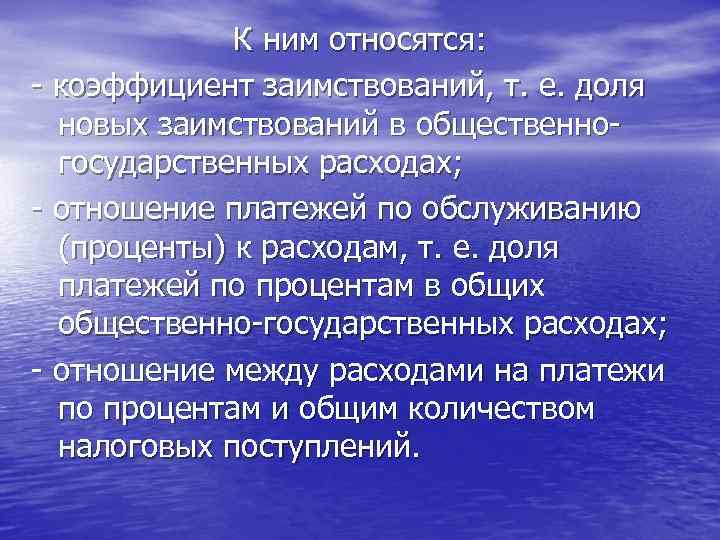 К ним относятся: - коэффициент заимствований, т. е. доля новых заимствований в общественногосударственных расходах;