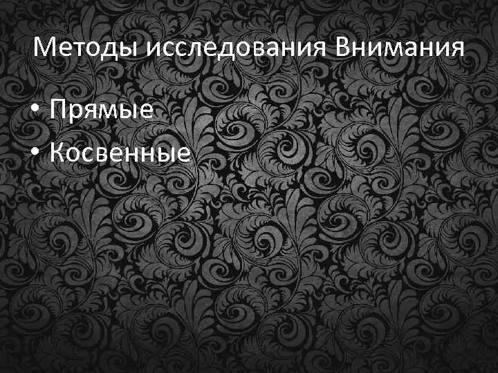 Методы исследования Внимания • Прямые • Косвенные 